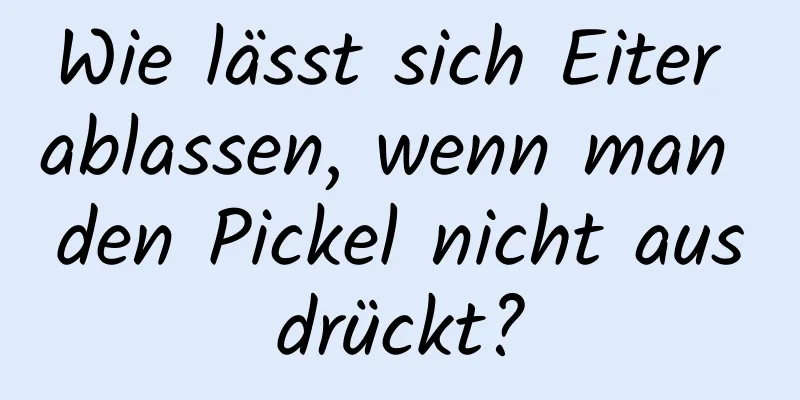 Wie lässt sich Eiter ablassen, wenn man den Pickel nicht ausdrückt?