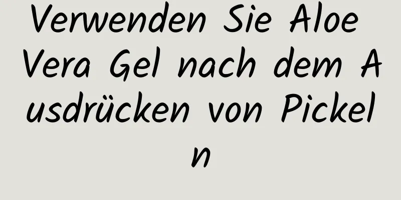 Verwenden Sie Aloe Vera Gel nach dem Ausdrücken von Pickeln