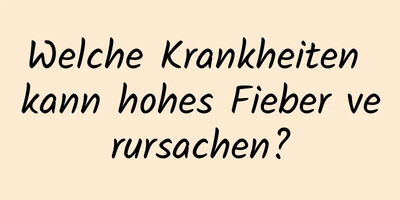 Welche Krankheiten kann hohes Fieber verursachen?