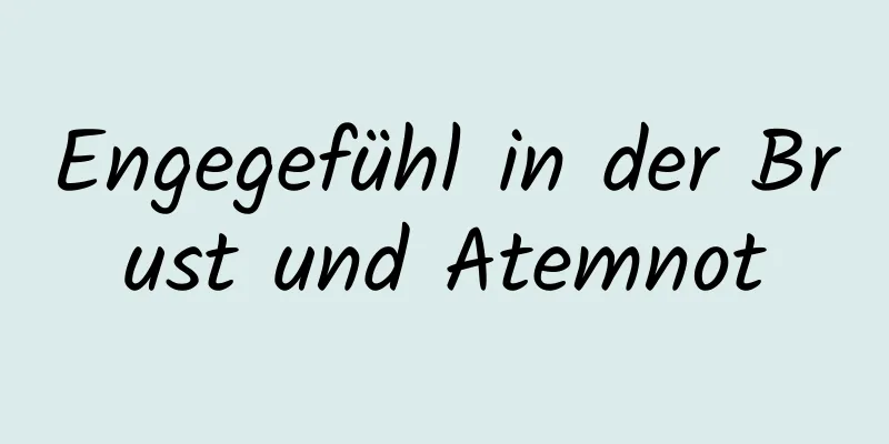 Engegefühl in der Brust und Atemnot