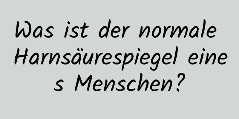 Was ist der normale Harnsäurespiegel eines Menschen?