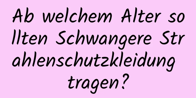 Ab welchem ​​Alter sollten Schwangere Strahlenschutzkleidung tragen?