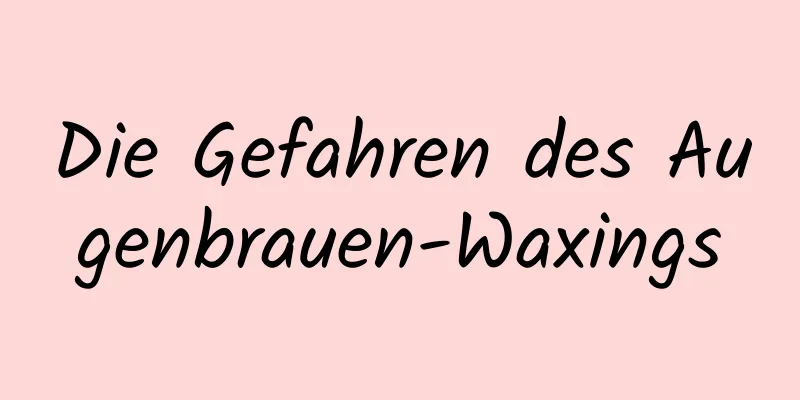 Die Gefahren des Augenbrauen-Waxings