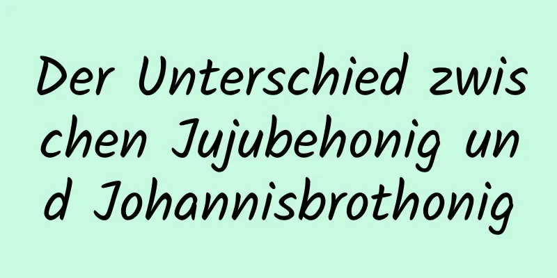 Der Unterschied zwischen Jujubehonig und Johannisbrothonig