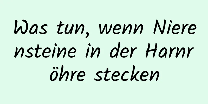 Was tun, wenn Nierensteine ​​in der Harnröhre stecken