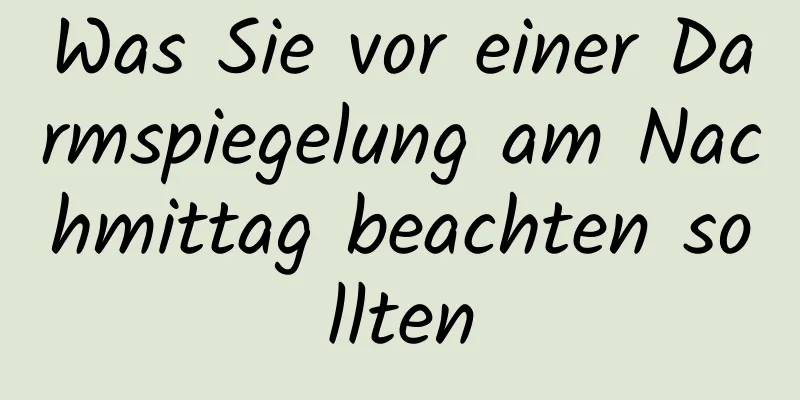 Was Sie vor einer Darmspiegelung am Nachmittag beachten sollten