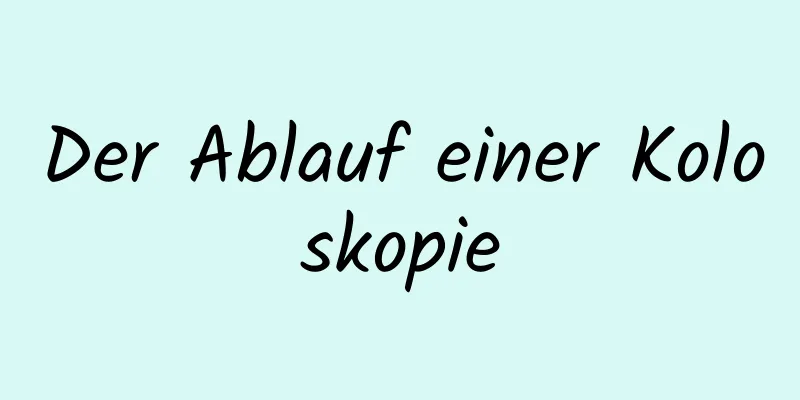 Der Ablauf einer Koloskopie