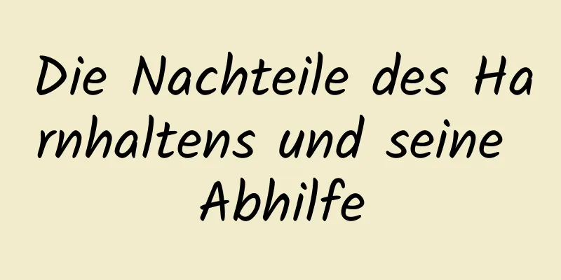 Die Nachteile des Harnhaltens und seine Abhilfe