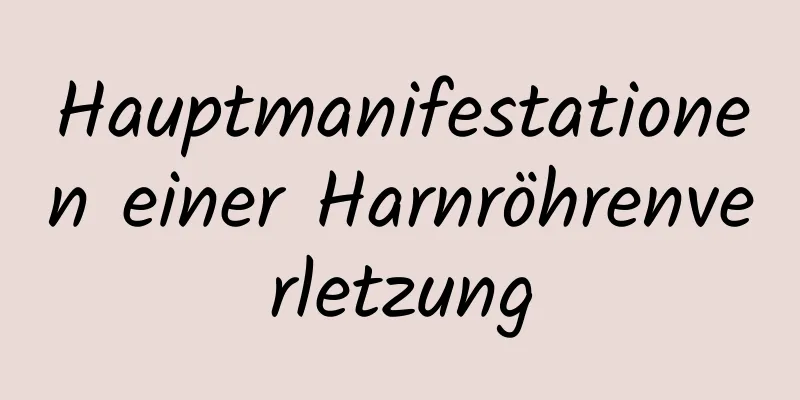 Hauptmanifestationen einer Harnröhrenverletzung