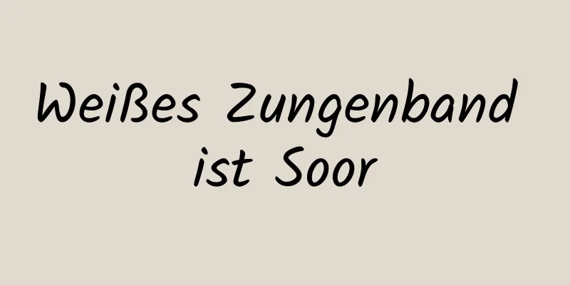 Weißes Zungenband ist Soor