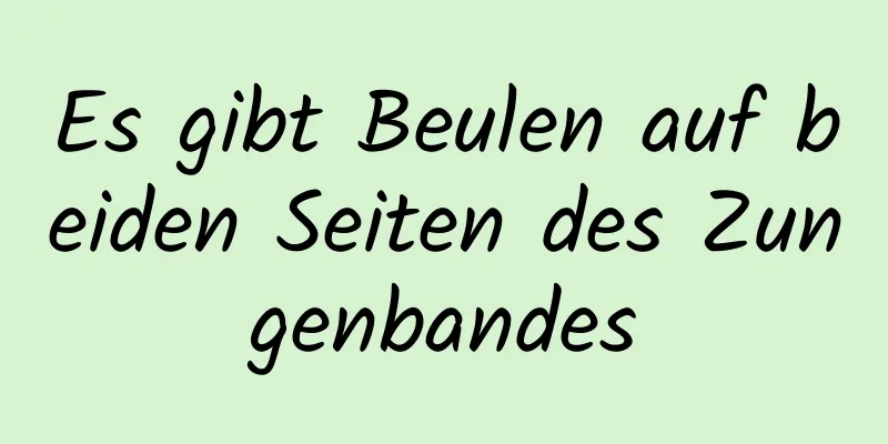 Es gibt Beulen auf beiden Seiten des Zungenbandes