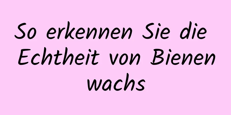 So erkennen Sie die Echtheit von Bienenwachs