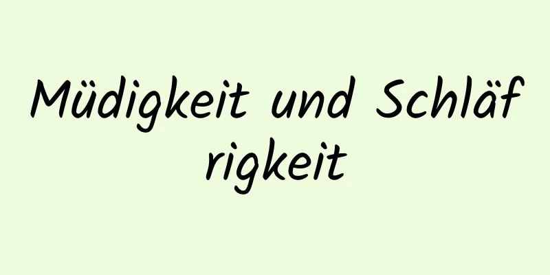 Müdigkeit und Schläfrigkeit