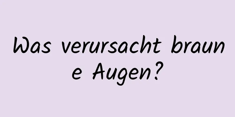 Was verursacht braune Augen?