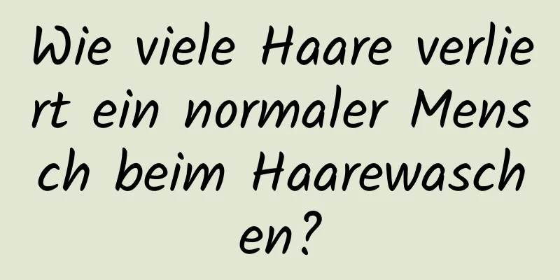 Wie viele Haare verliert ein normaler Mensch beim Haarewaschen?