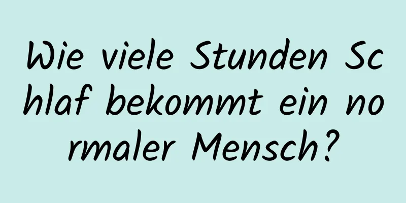 Wie viele Stunden Schlaf bekommt ein normaler Mensch?