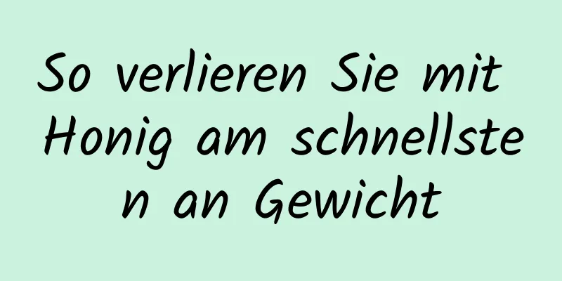 So verlieren Sie mit Honig am schnellsten an Gewicht