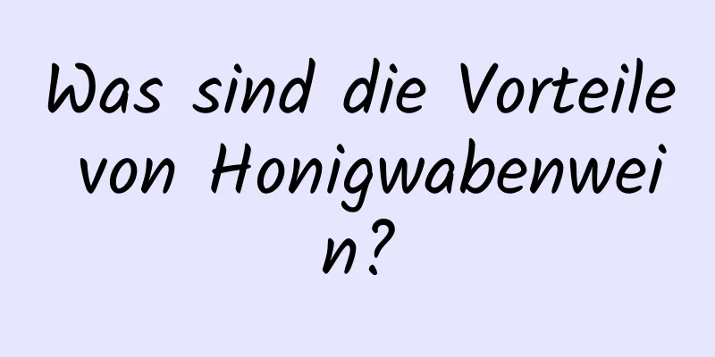 Was sind die Vorteile von Honigwabenwein?