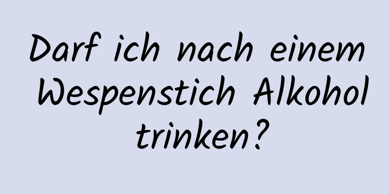 Darf ich nach einem Wespenstich Alkohol trinken?
