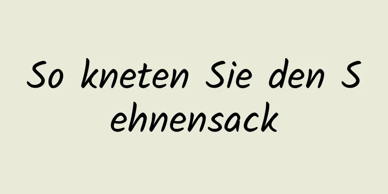 So kneten Sie den Sehnensack