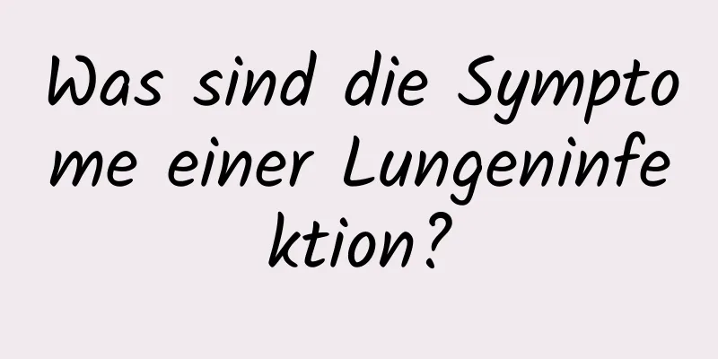 Was sind die Symptome einer Lungeninfektion?