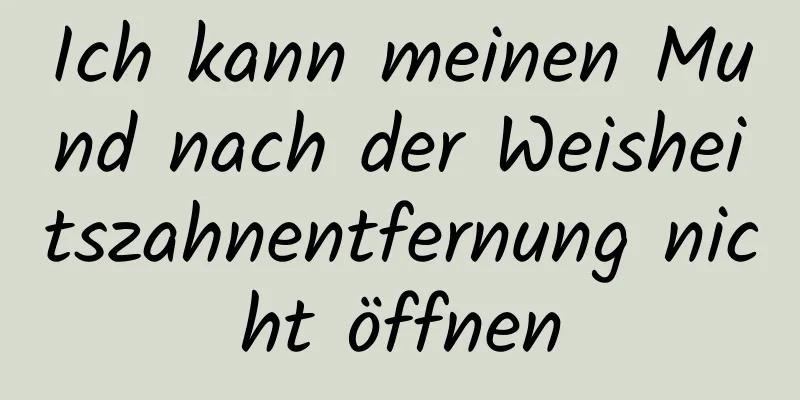 Ich kann meinen Mund nach der Weisheitszahnentfernung nicht öffnen
