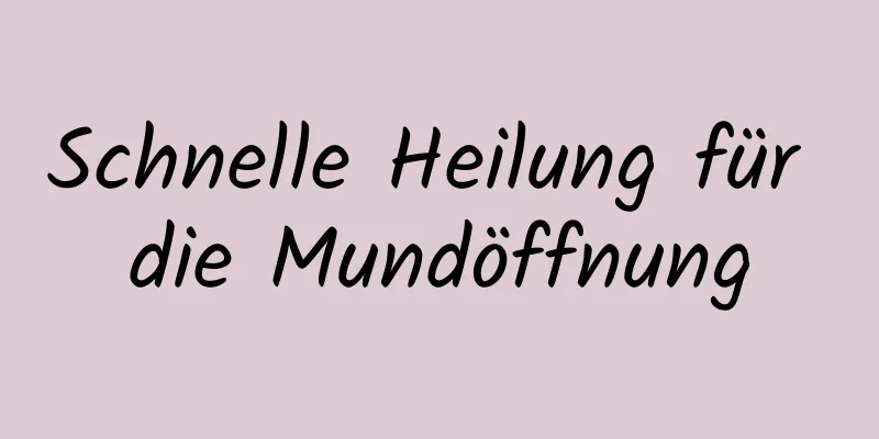 Schnelle Heilung für die Mundöffnung
