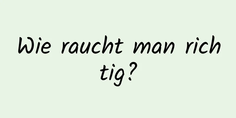 Wie raucht man richtig?