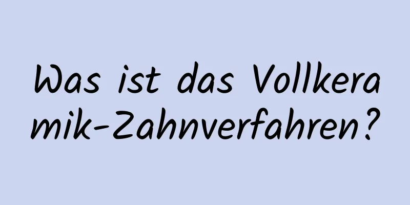 Was ist das Vollkeramik-Zahnverfahren?