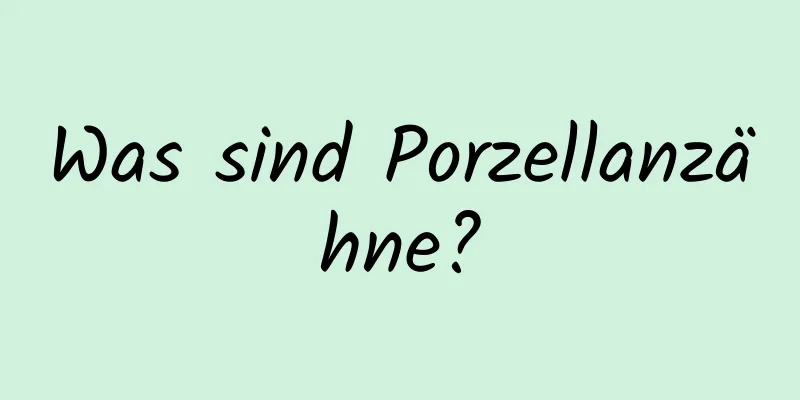 Was sind Porzellanzähne?