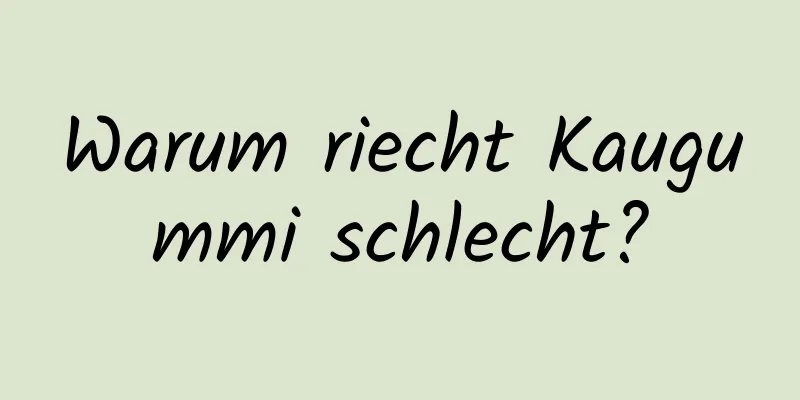 Warum riecht Kaugummi schlecht?