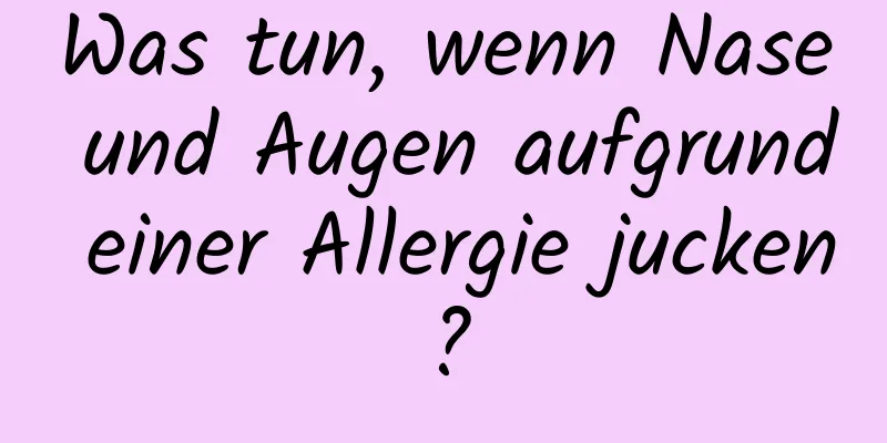 Was tun, wenn Nase und Augen aufgrund einer Allergie jucken?