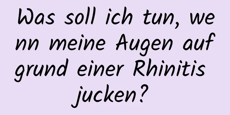 Was soll ich tun, wenn meine Augen aufgrund einer Rhinitis jucken?