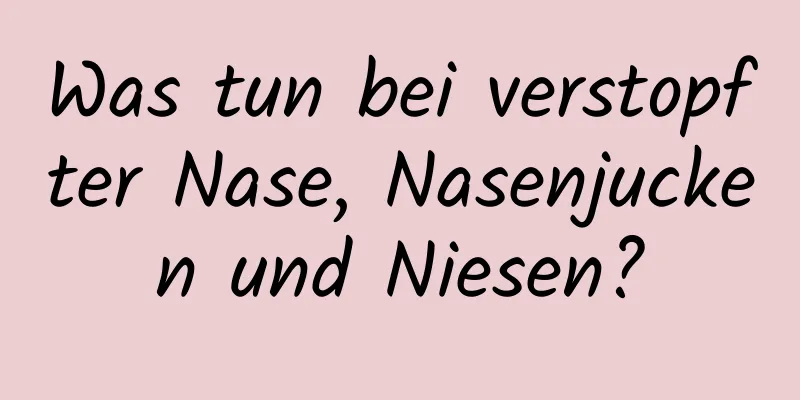 Was tun bei verstopfter Nase, Nasenjucken und Niesen?