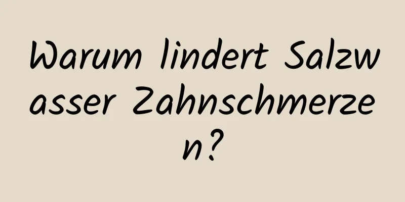 Warum lindert Salzwasser Zahnschmerzen?