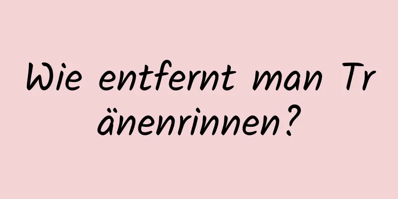 Wie entfernt man Tränenrinnen?
