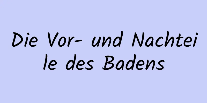 Die Vor- und Nachteile des Badens