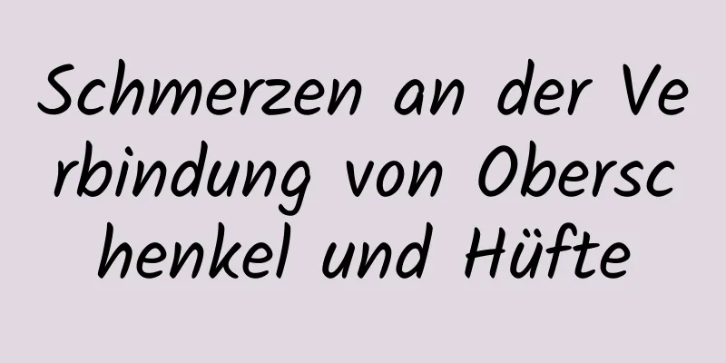 Schmerzen an der Verbindung von Oberschenkel und Hüfte