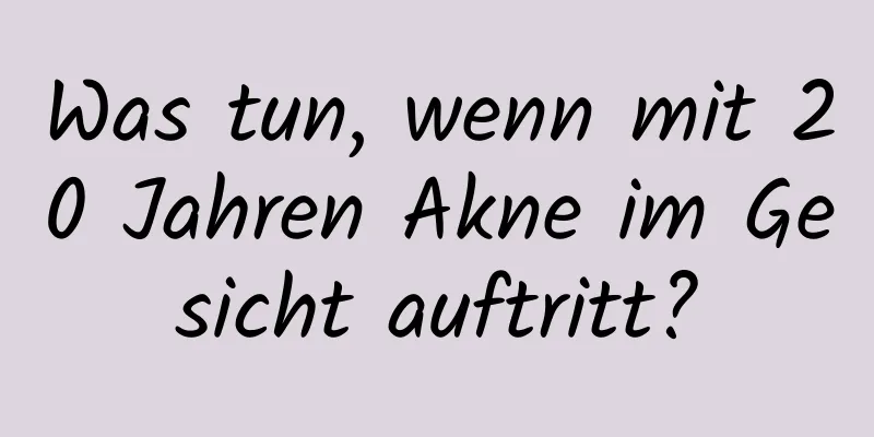 Was tun, wenn mit 20 Jahren Akne im Gesicht auftritt?