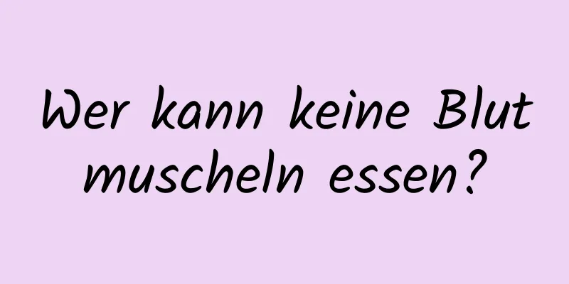 Wer kann keine Blutmuscheln essen?
