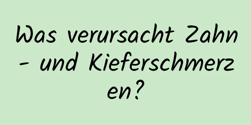Was verursacht Zahn- und Kieferschmerzen?