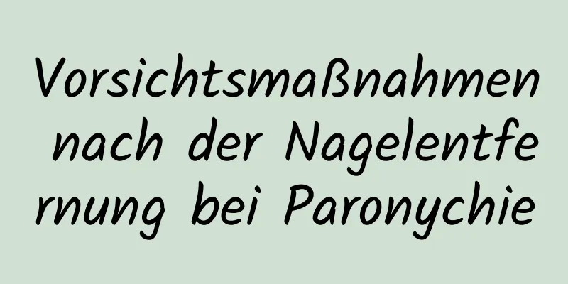 Vorsichtsmaßnahmen nach der Nagelentfernung bei Paronychie