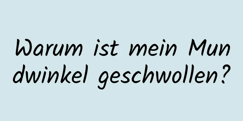 Warum ist mein Mundwinkel geschwollen?