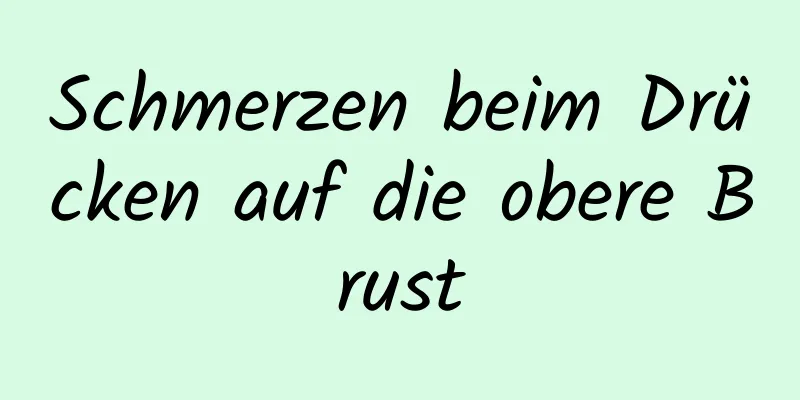 Schmerzen beim Drücken auf die obere Brust
