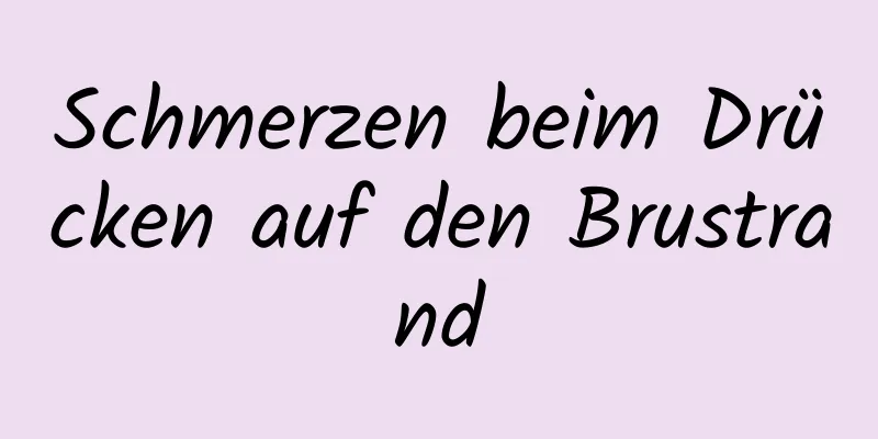 Schmerzen beim Drücken auf den Brustrand