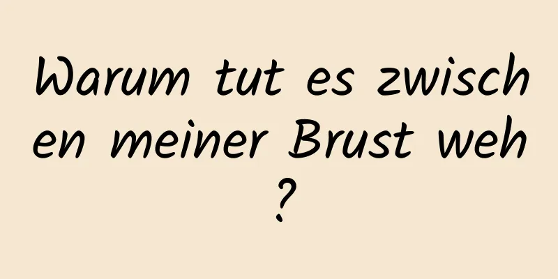 Warum tut es zwischen meiner Brust weh?