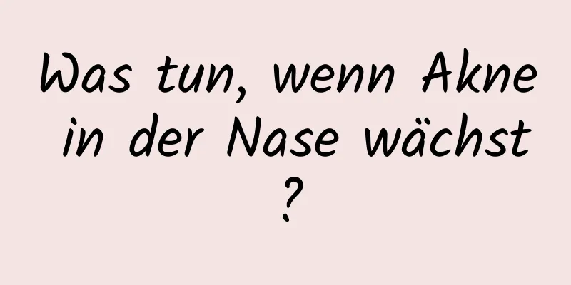 Was tun, wenn Akne in der Nase wächst?