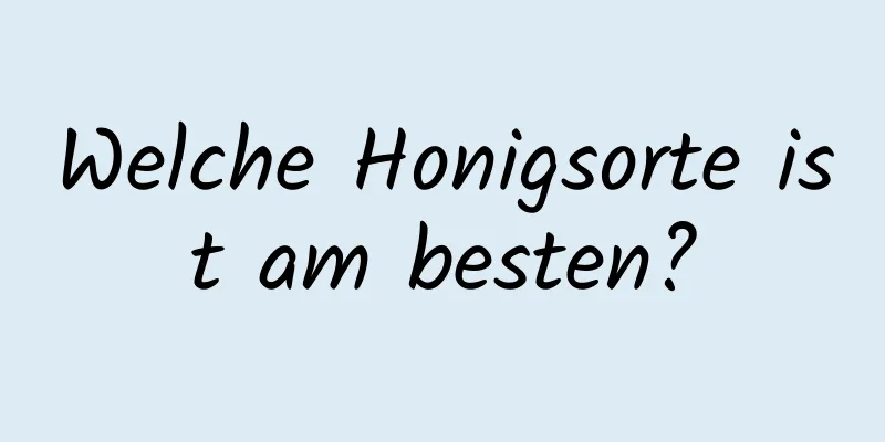 Welche Honigsorte ist am besten?