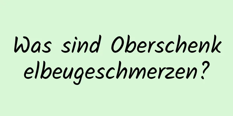 Was sind Oberschenkelbeugeschmerzen?