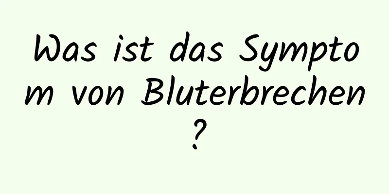 Was ist das Symptom von Bluterbrechen?